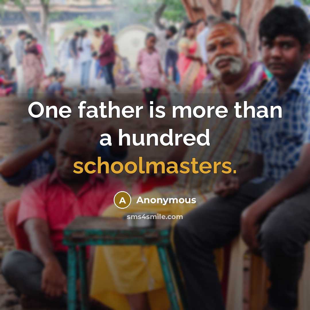 “One father is more than a hundred schoolmasters.” quote by Anonymous