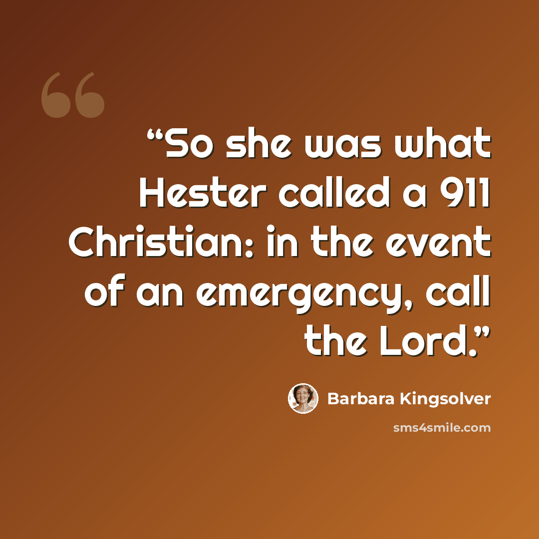 “So she was what Hester called a 911 Christian: in the event of an emergency, call the Lord.” quote by Barbara Kingsolver