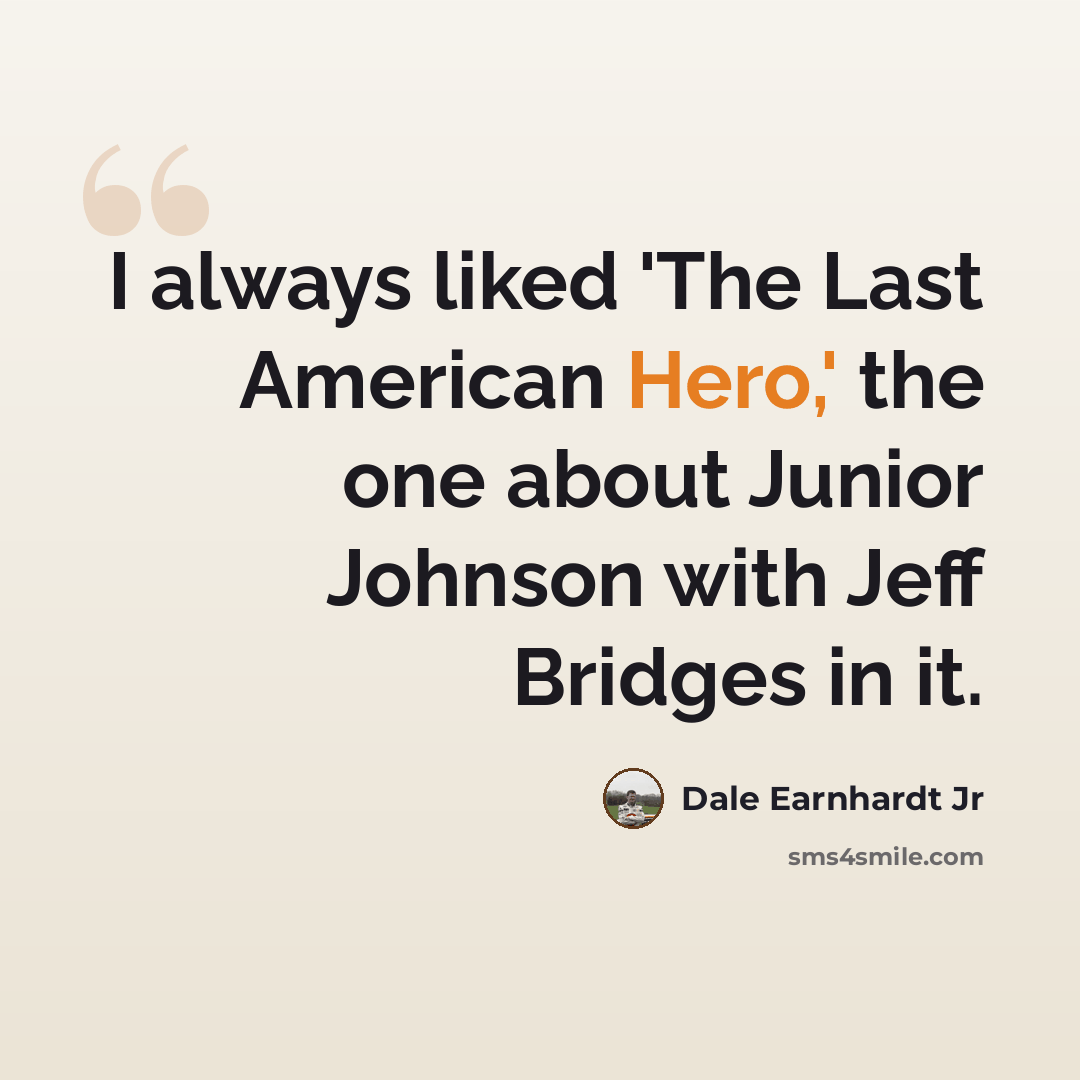 “I always liked 'The Last American Hero,' the one about Junior Johnson with Jeff Bridges in it.” quote by Dale Earnhardt Jr
