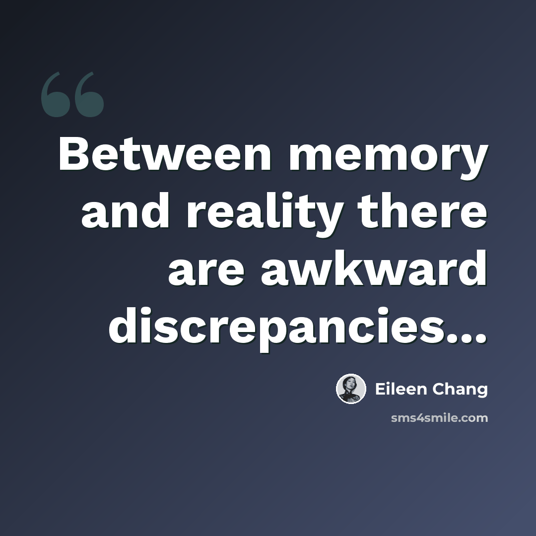 “Between memory and reality there are awkward discrepancies...” quote by Eileen Chang