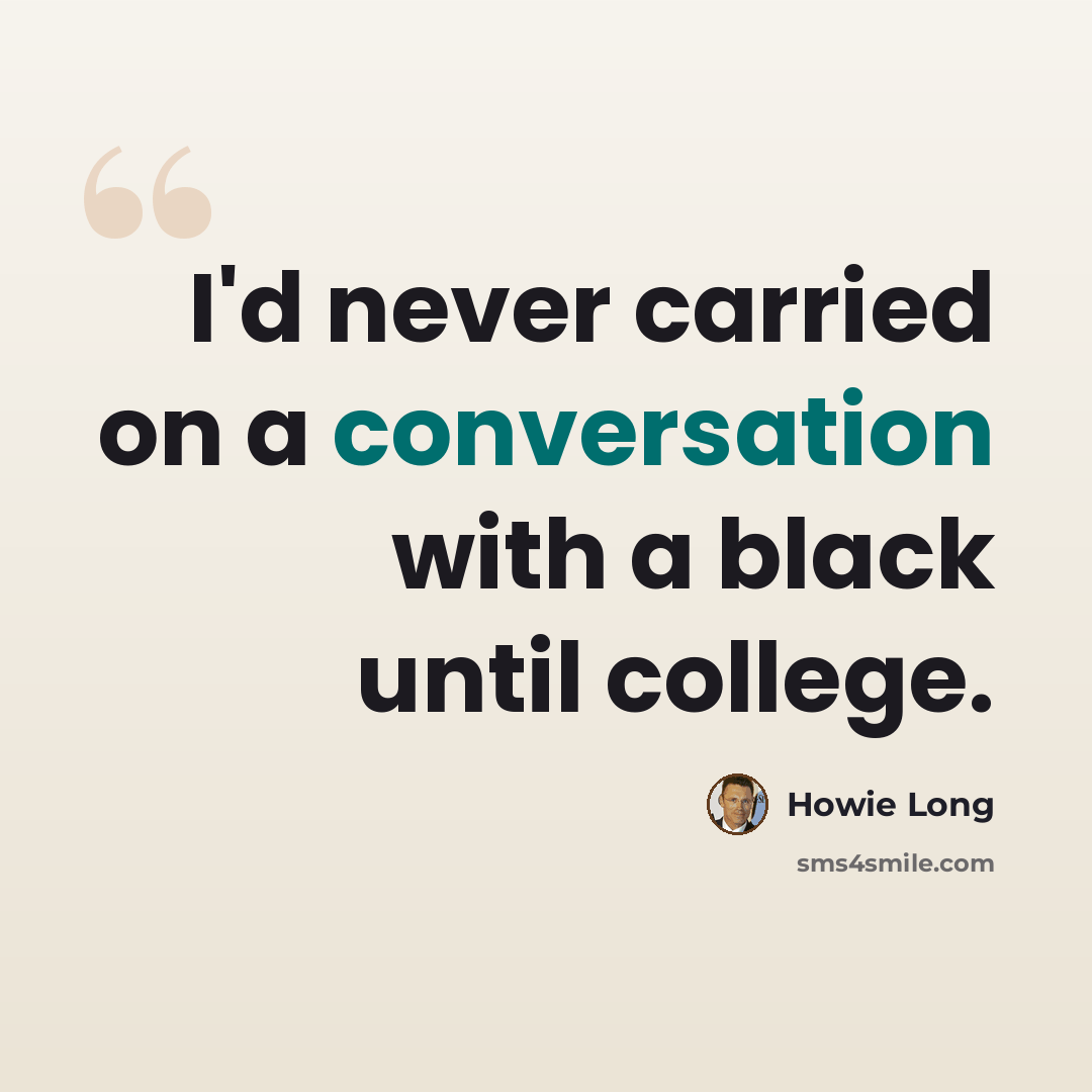 “I'd never carried on a conversation with a black until college.” quote by Howie Long