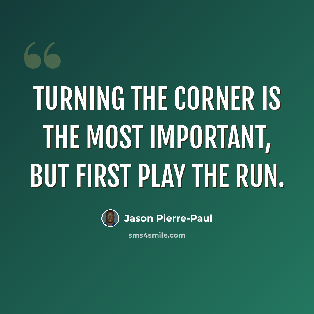 “Turning the corner is the most important, but first play the run.” quote by Jason Pierre-Paul