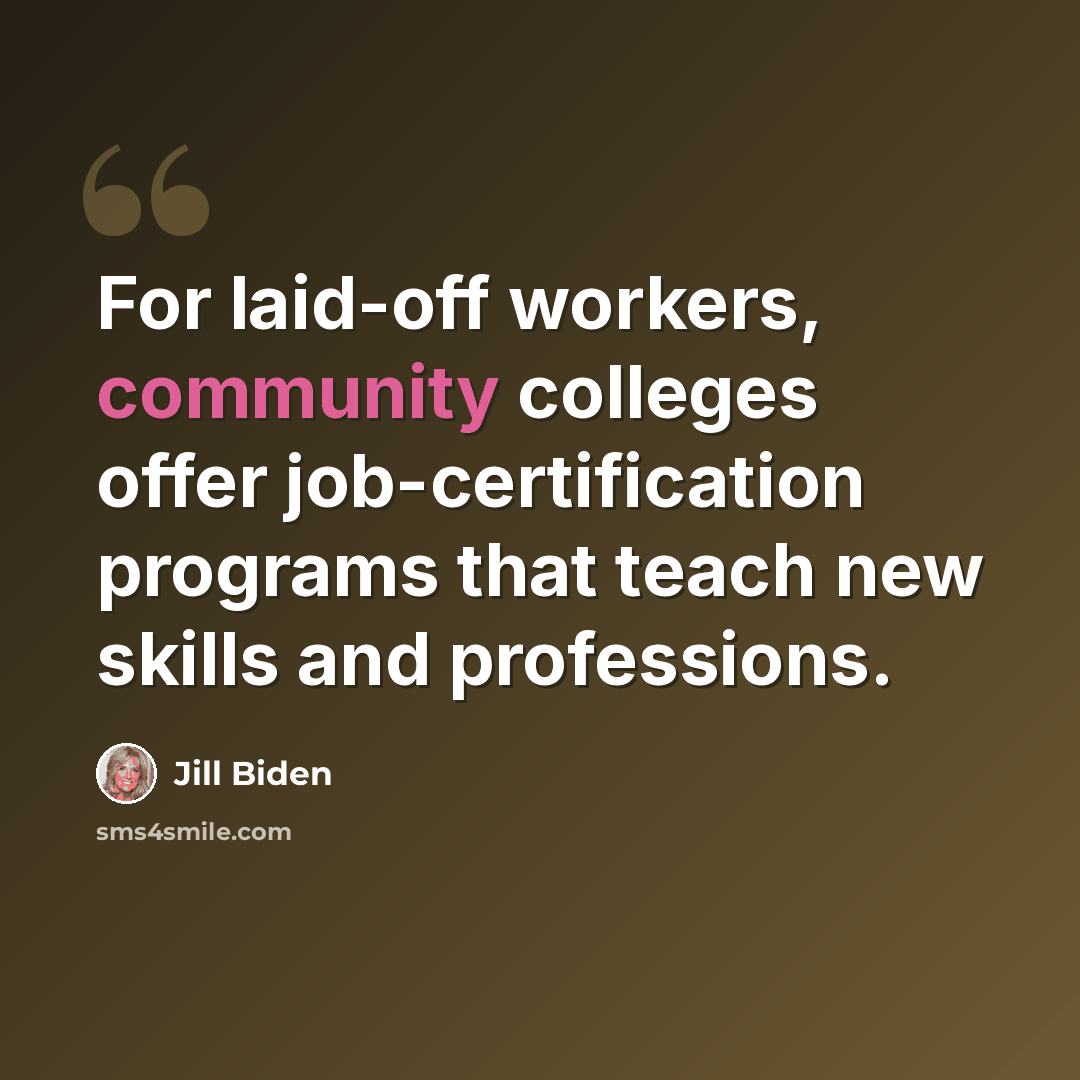 “For laid-off workers, community colleges offer job-certification programs that teach new skills and professions.” quote by Jill Biden