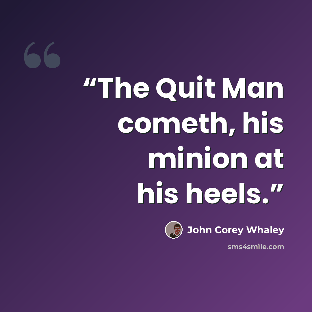 “The Quit Man cometh, his minion at his heels.” quote by John Corey Whaley