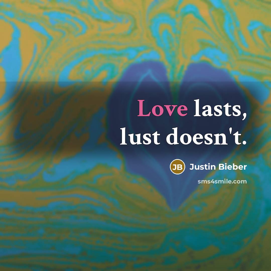 “Love lasts, lust doesn't.” quote by Justin Bieber