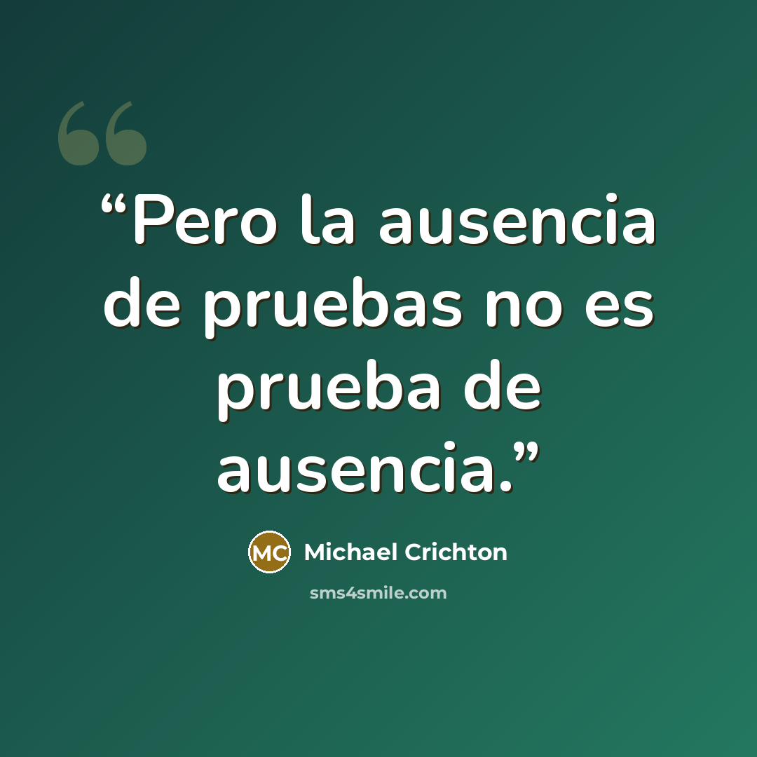 “Pero la ausencia de pruebas no es prueba de ausencia.” quote by Michael Crichton