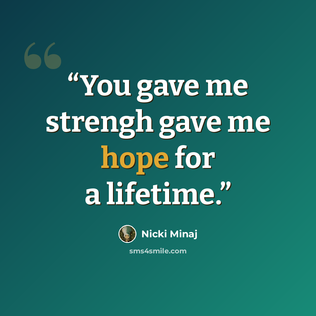 “You gave me strengh gave me hope for a lifetime.” quote by Nicki Minaj