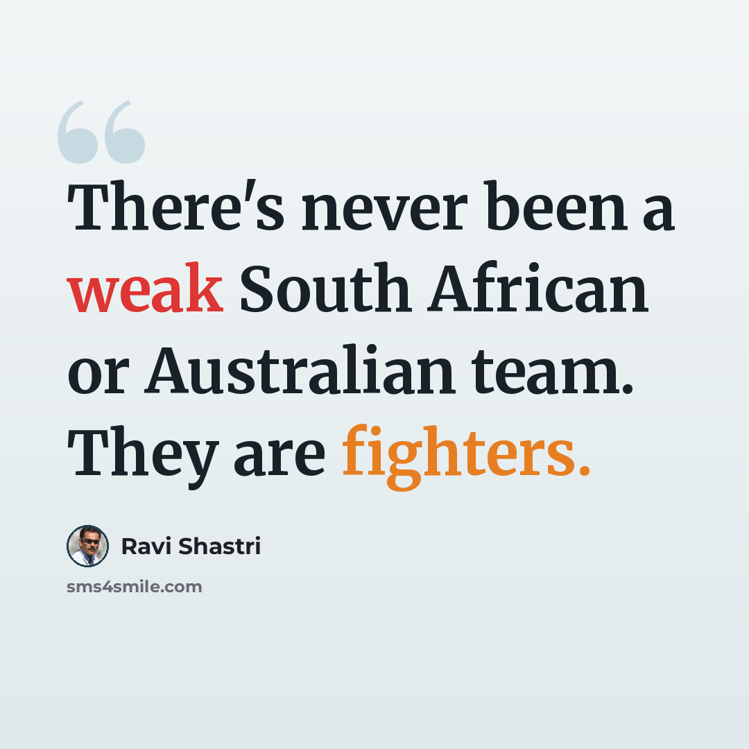 “There's never been a weak South African or Australian team. They are fighters.” quote by Ravi Shastri
