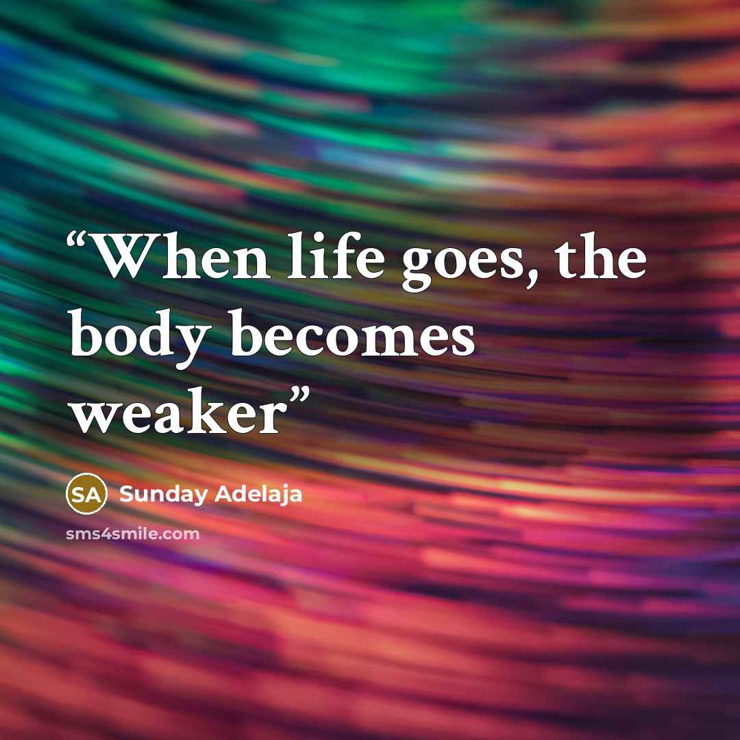 “When life goes, the body becomes weaker” quote by Sunday Adelaja