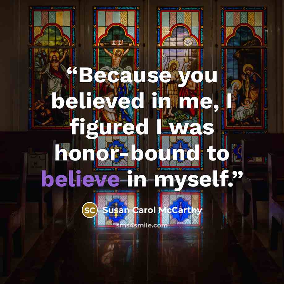 “Because you believed in me, I figured I was honor-bound to believe in myself.” quote by Susan Carol McCarthy
