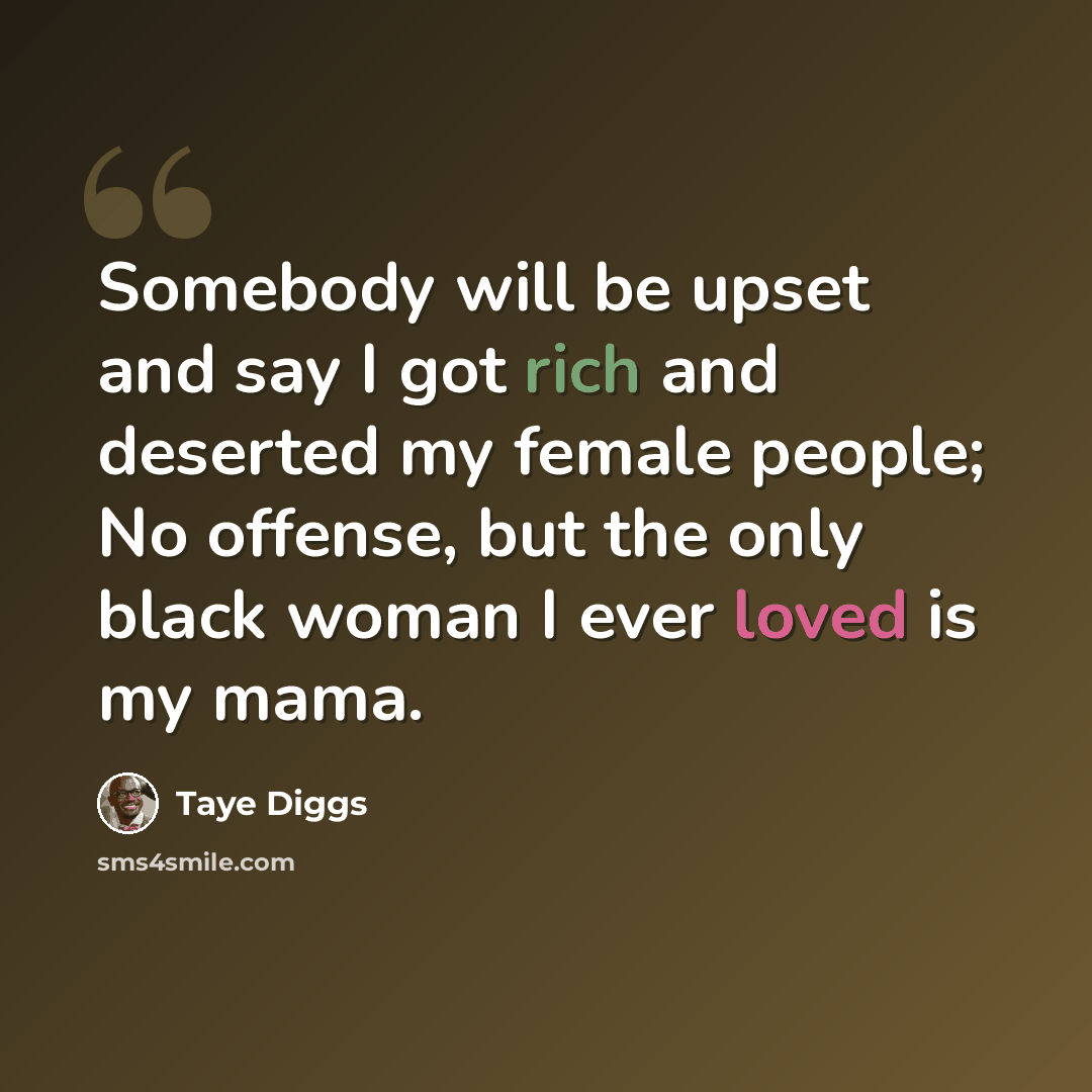 “Somebody will be upset and say I got rich and deserted my female people; No offense, but the only black woman I ever loved is my mama.” quote by Taye Diggs