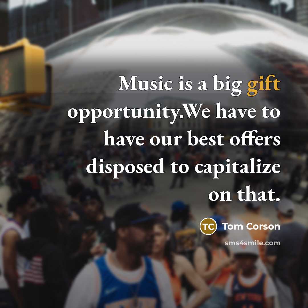 “Music is a big gift opportunity.We have to have our best offers disposed to capitalize on that.” quote by Tom Corson