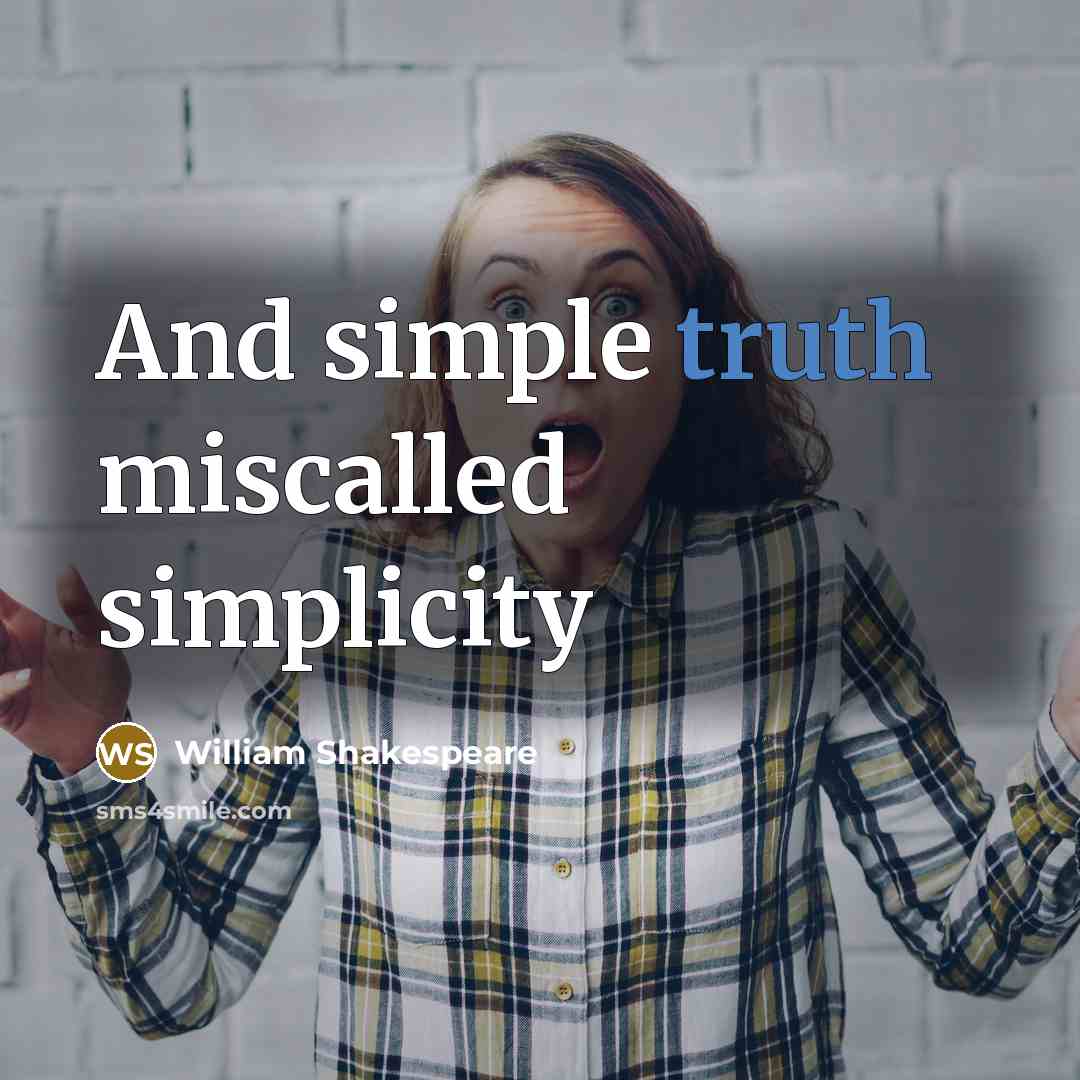 “And simple truth miscalled simplicity” quote by William Shakespeare