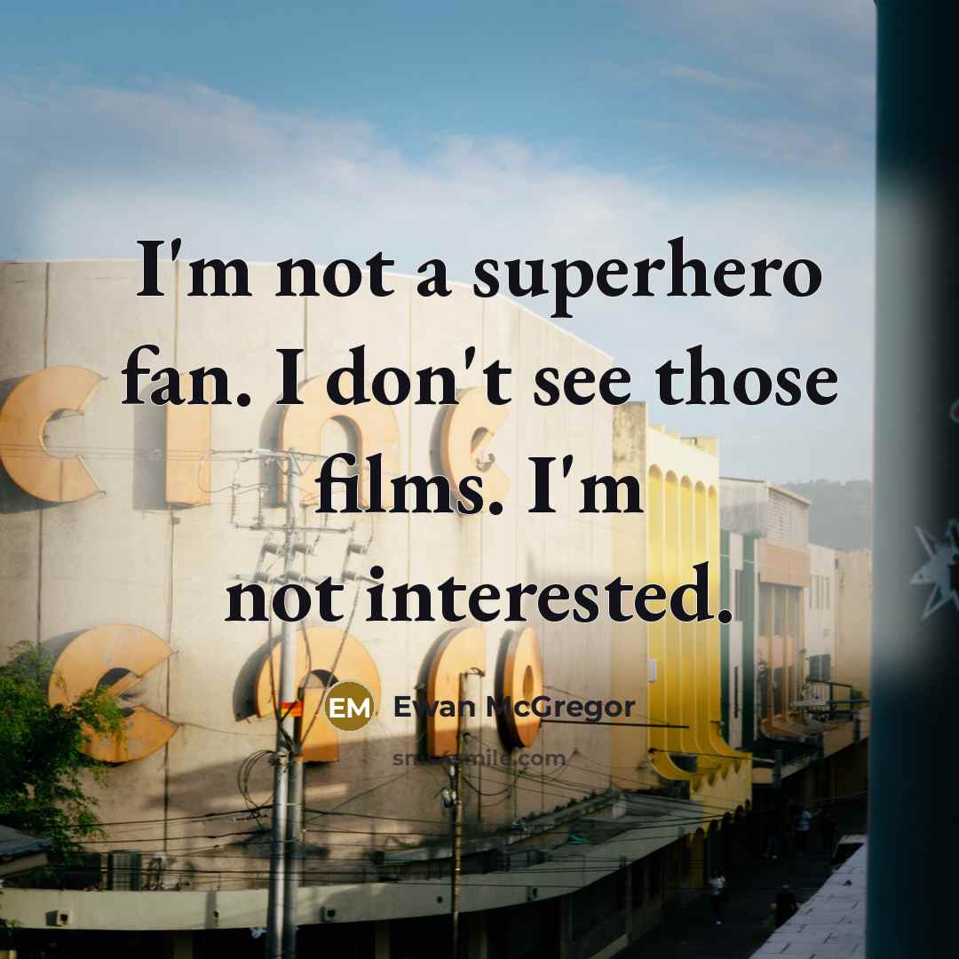 “I'm not a superhero fan. I don't see those films. I'm not interested.” quote by Ewan McGregor