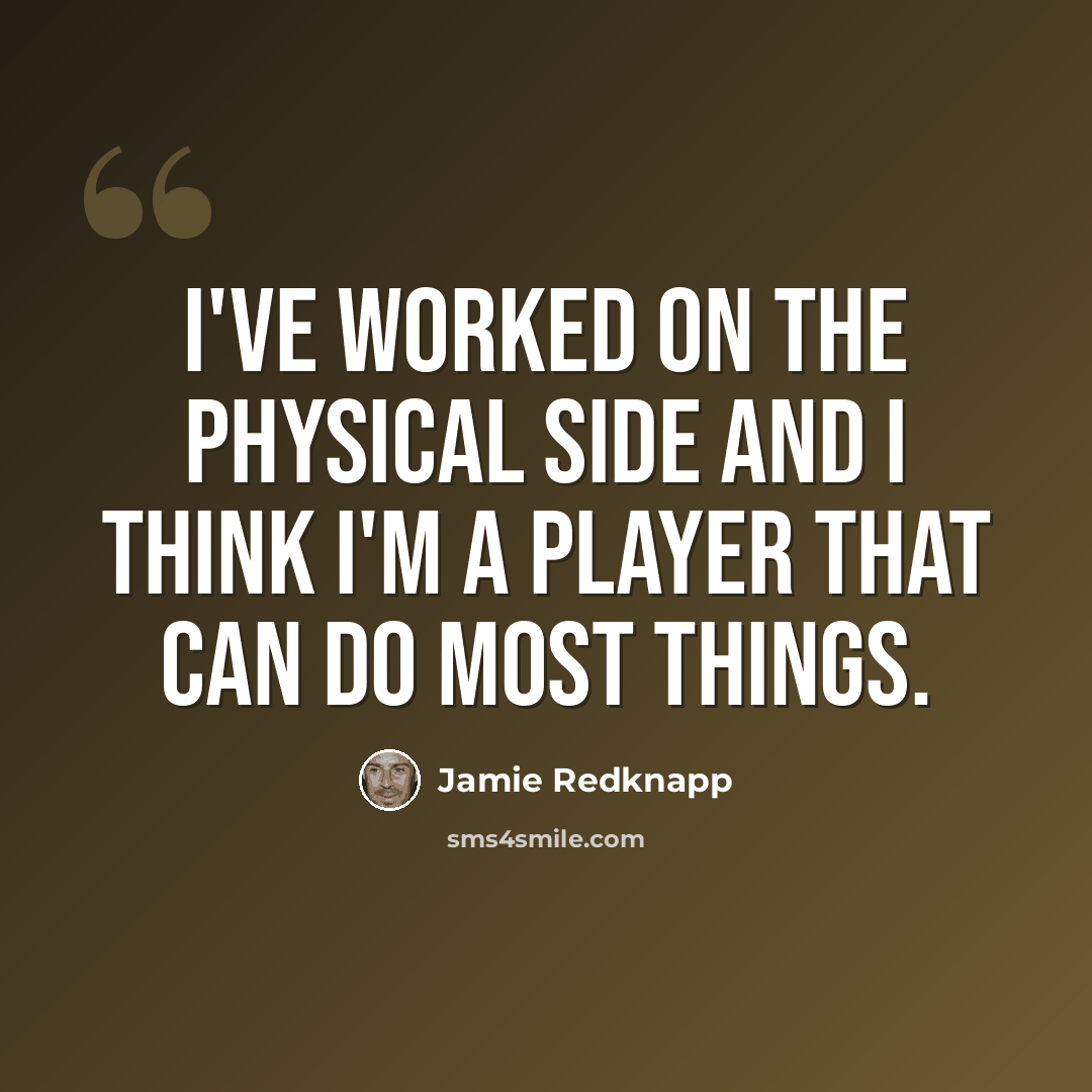 “I've worked on the physical side and I think I'm a player that can do most things.” quote by Jamie Redknapp