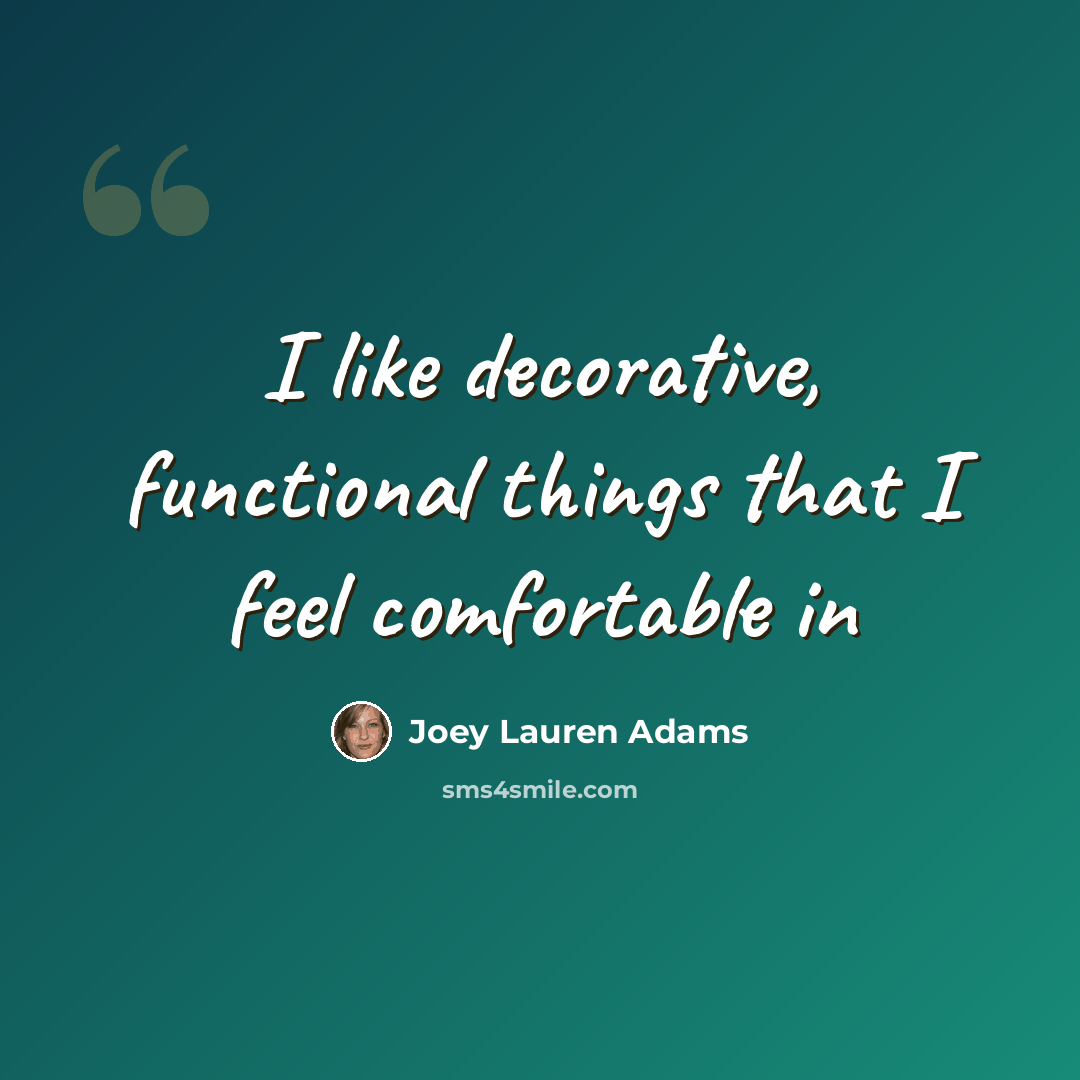 “I like decorative, functional things that I feel comfortable in” quote by Joey Lauren Adams