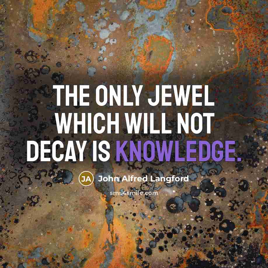 “The only jewel which will not decay is knowledge.” quote by John Alfred Langford