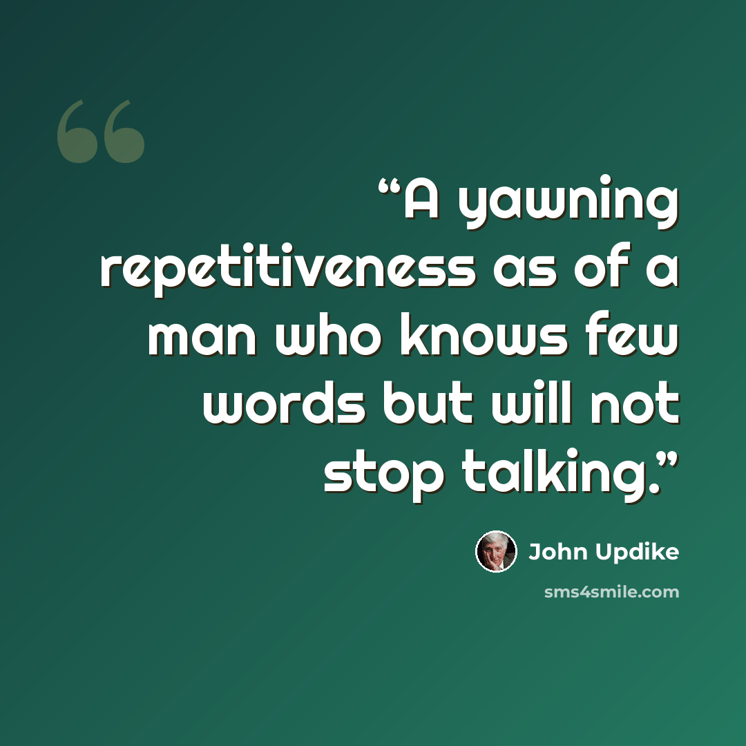 “A yawning repetitiveness as of a man who knows few words but will not stop talking.” quote by John Updike