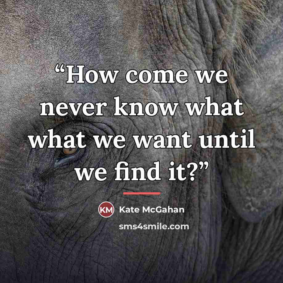 “How come we never know what what we want until we find it?” quote by Kate McGahan