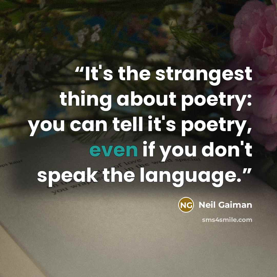 “It's the strangest thing about poetry: you can tell it's poetry, even if you don't speak the language.” quote by Neil Gaiman