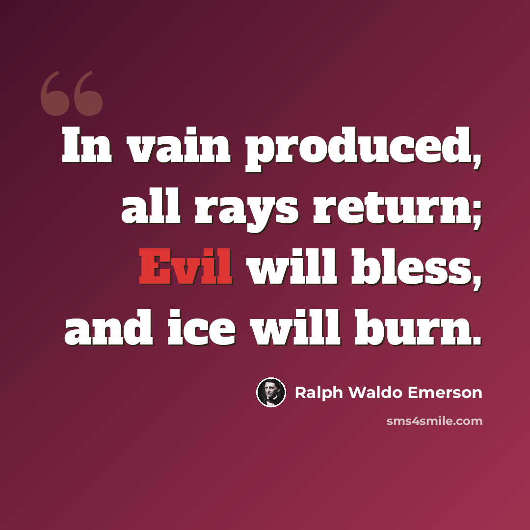 “In vain produced, all rays return; Evil will bless, and ice will burn.” quote by Ralph Waldo Emerson