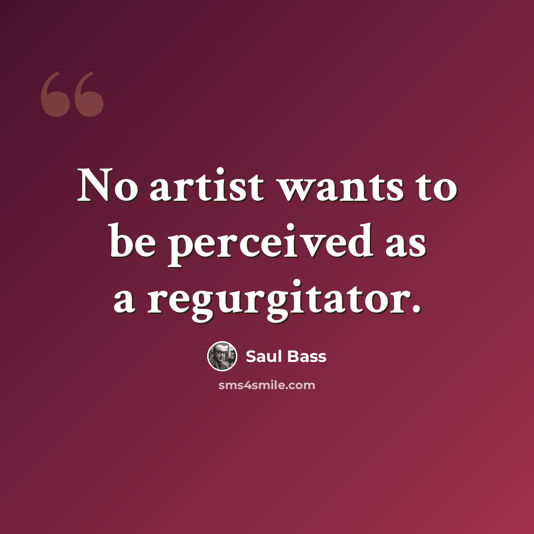 “No artist wants to be perceived as a regurgitator.” quote by Saul Bass