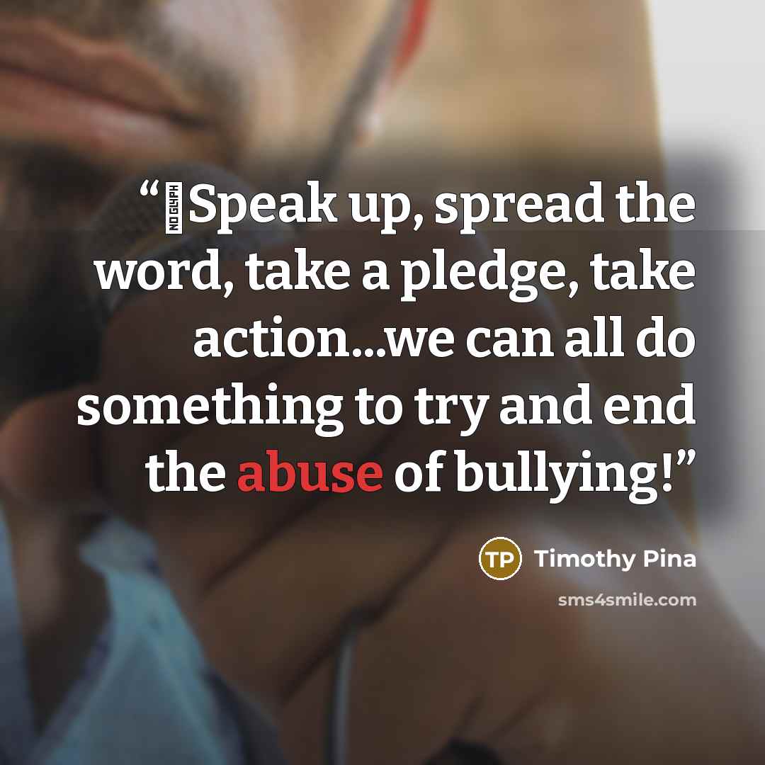 “❤Speak up, spread the word, take a pledge, take action...we can all do something to try and end the abuse of bullying!” quote by Timothy Pina