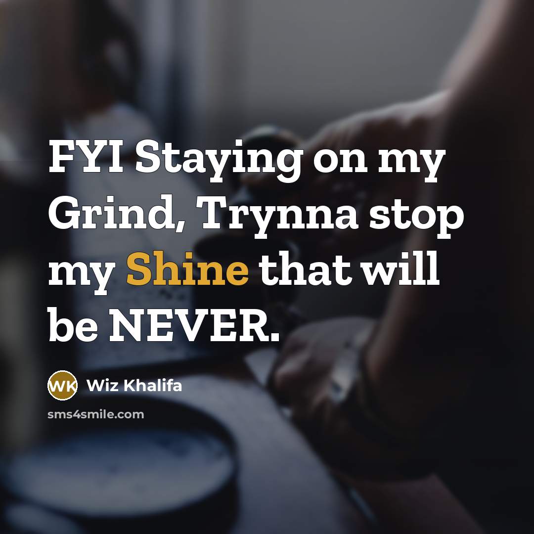 “FYI Staying on my Grind, Trynna stop my Shine that will be NEVER.” quote by Wiz Khalifa
