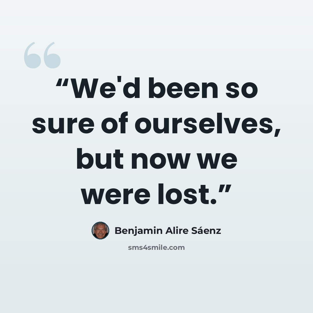 “We'd been so sure of ourselves, but now we were lost.” quote by Benjamin Alire Sáenz
