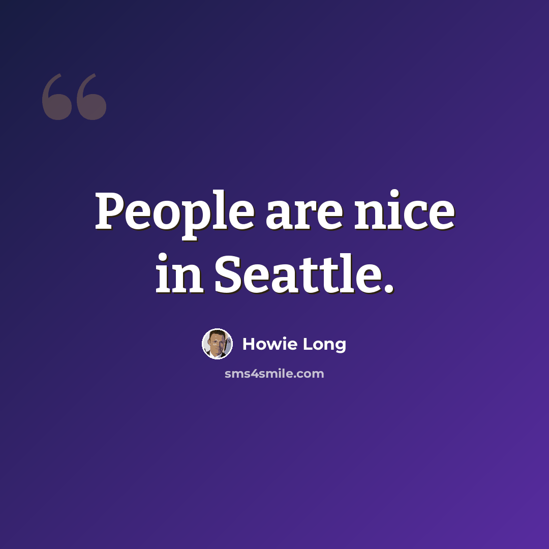 “People are nice in Seattle.” quote by Howie Long