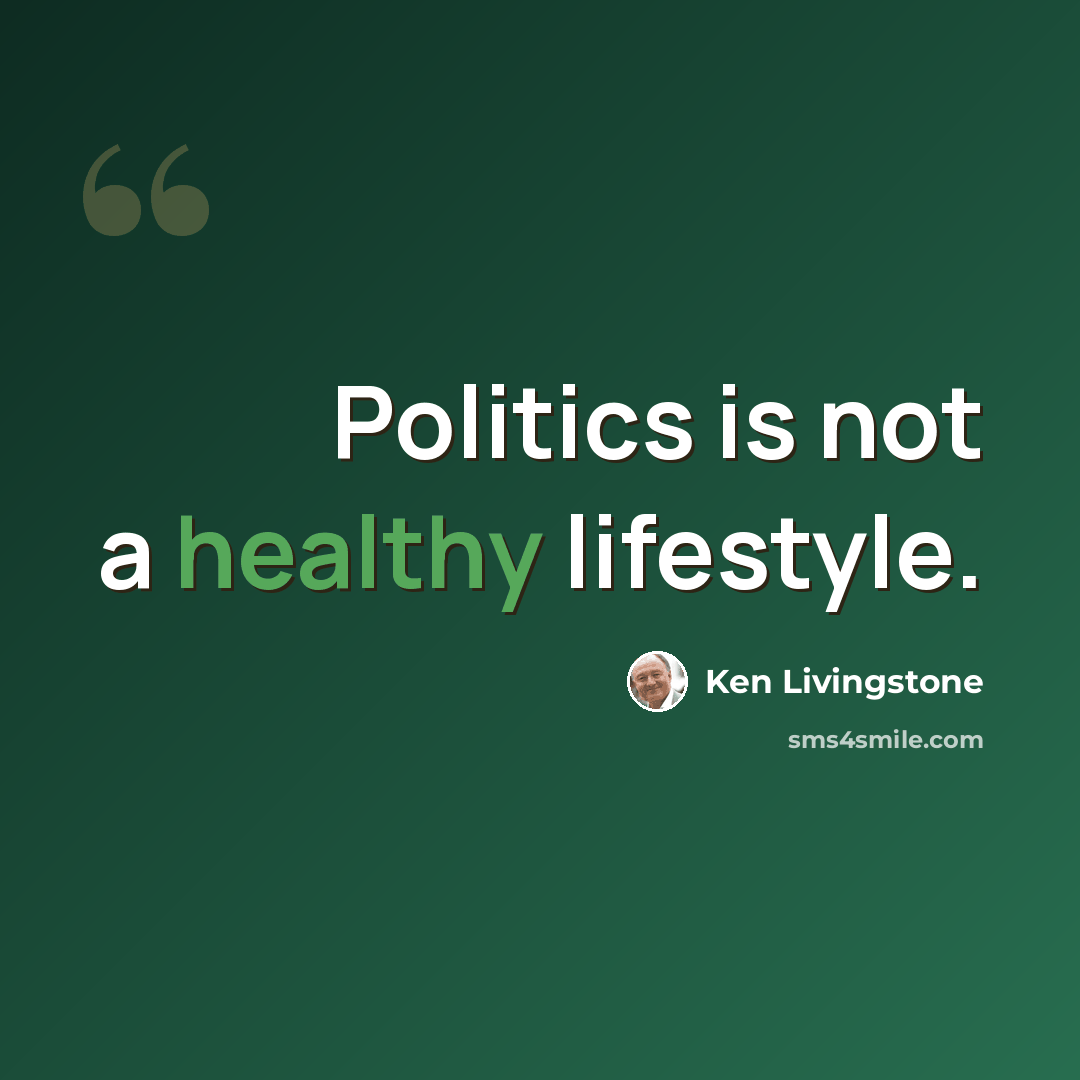 “Politics is not a healthy lifestyle.” quote by Ken Livingstone