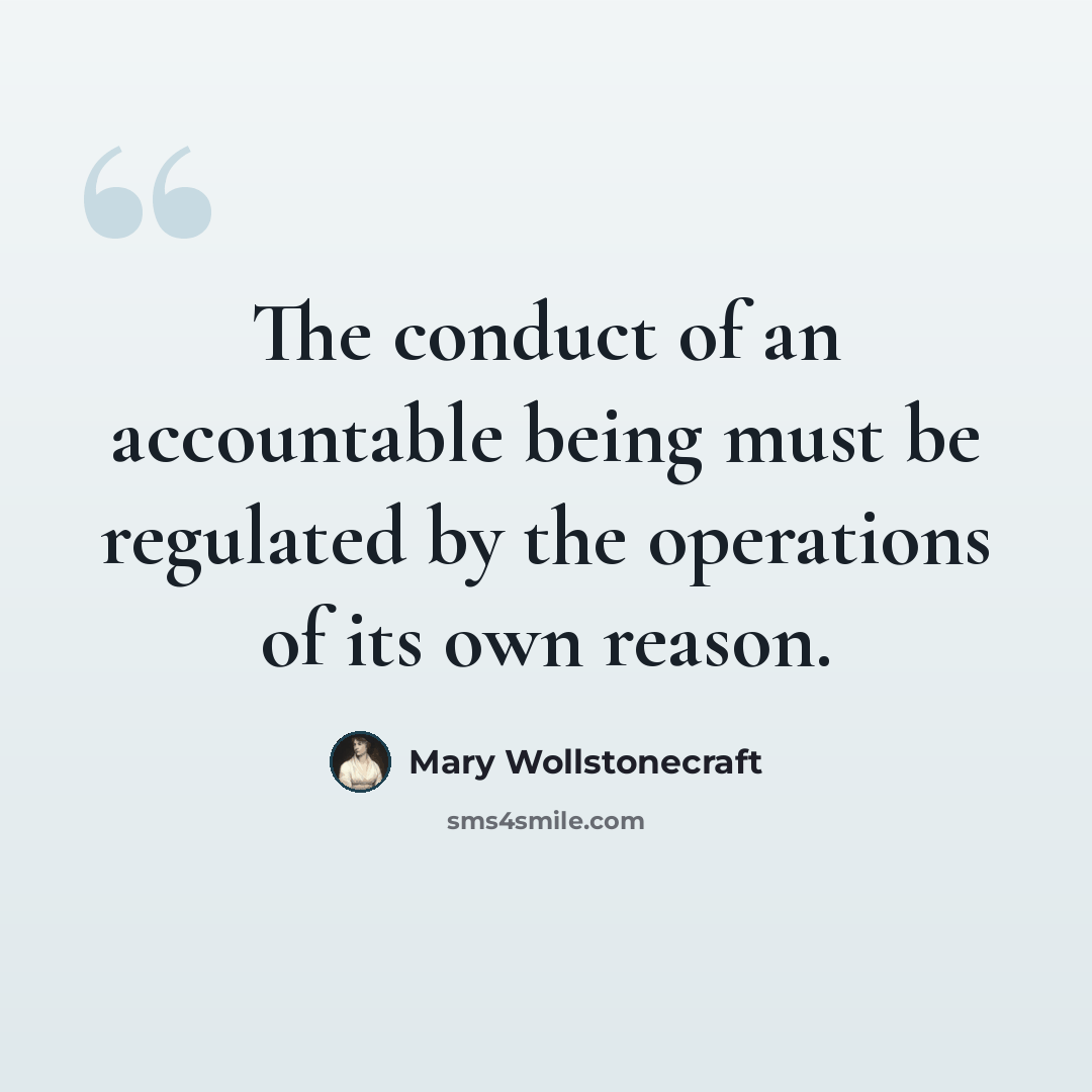 “The conduct of an accountable being must be regulated by the operations of its own reason.” quote by Mary Wollstonecraft
