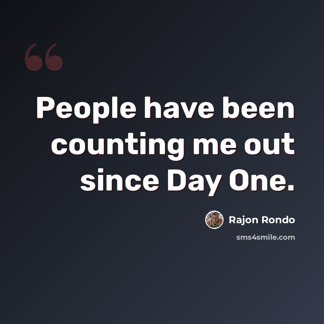 “People have been counting me out since Day One.” quote by Rajon Rondo