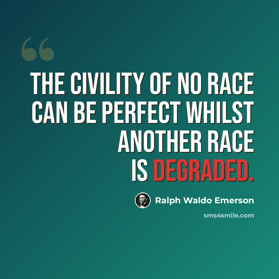 “The civility of no race can be perfect whilst another race is degraded.” quote by Ralph Waldo Emerson
