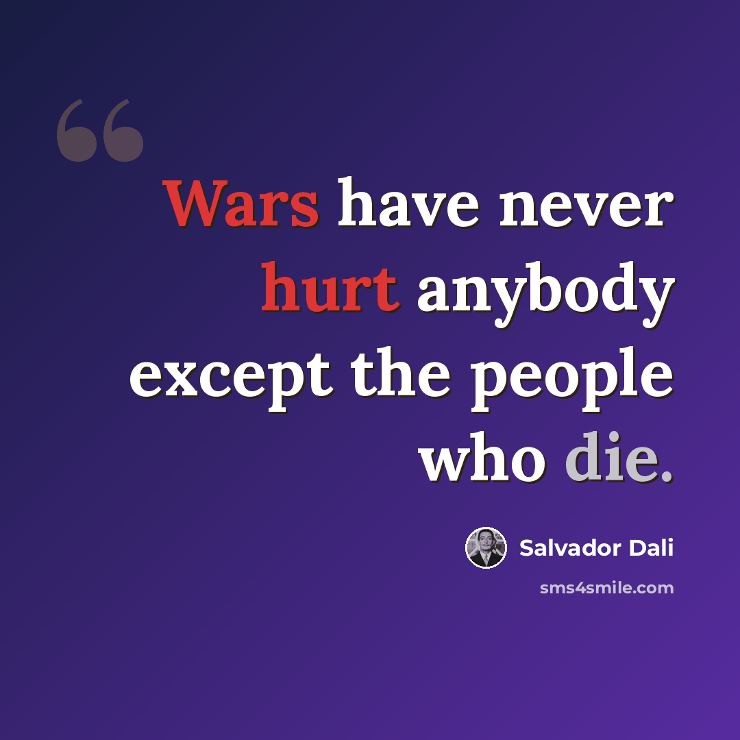 “Wars have never hurt anybody except the people who die.” quote by Salvador Dali