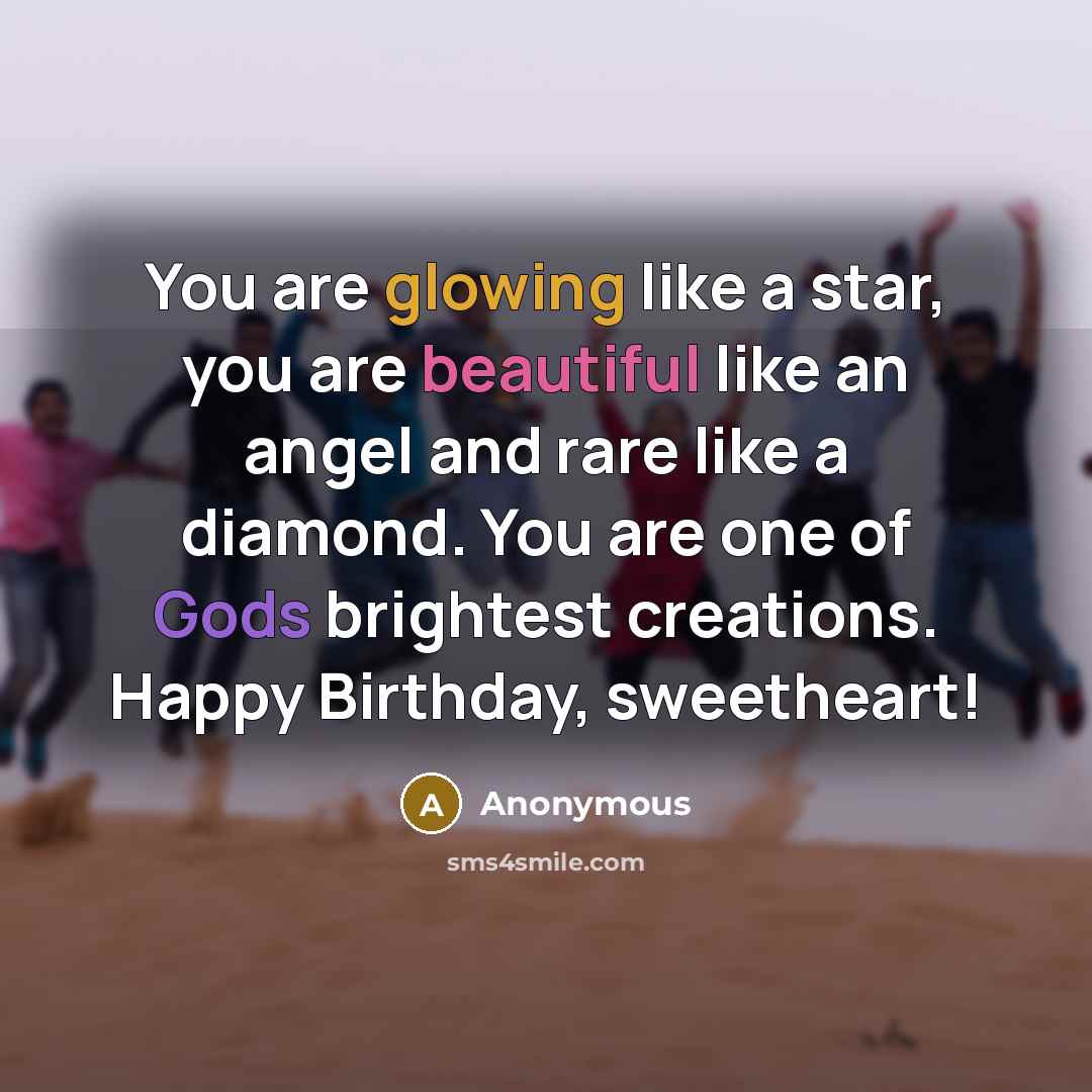 “You are glowing like a star, you are beautiful like an angel and rare like a diamond. You are one of Gods brightest creations. Happy Birthday, sweetheart!” quote by Anonymous