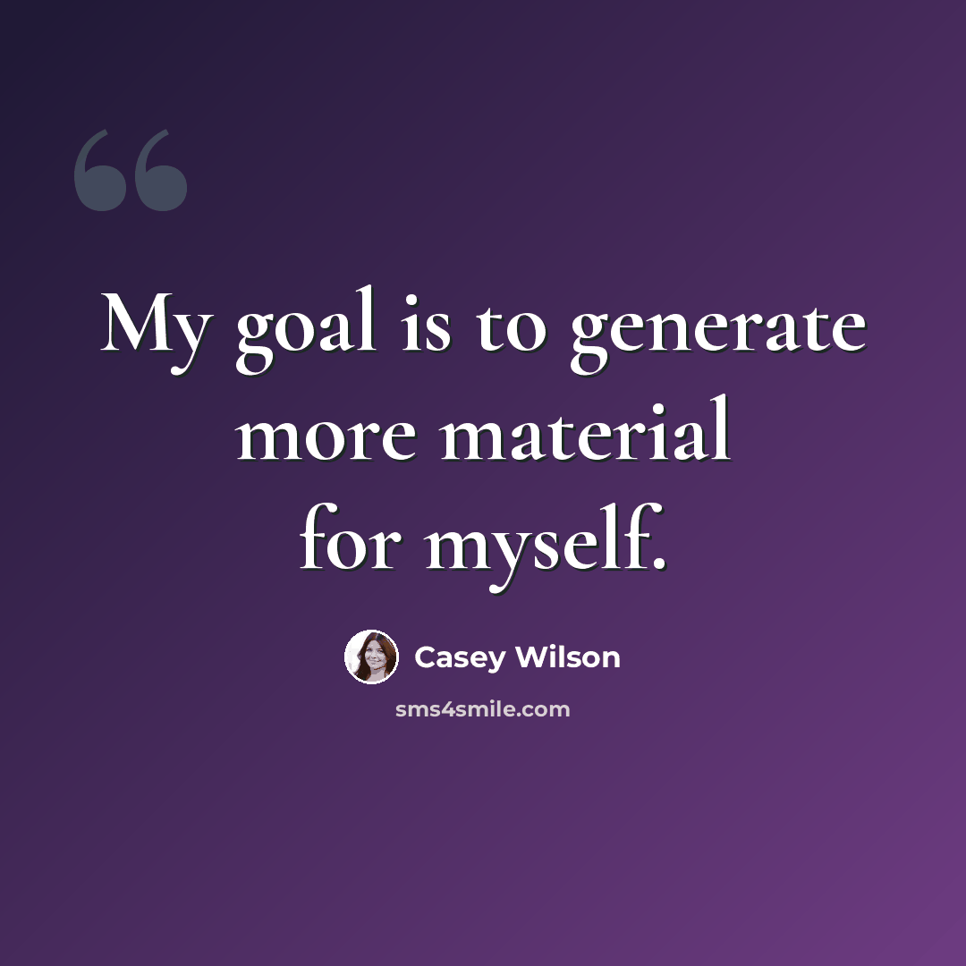 “My goal is to generate more material for myself.” quote by Casey Wilson