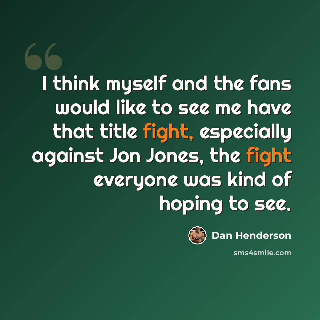 “I think myself and the fans would like to see me have that title fight, especially against Jon Jones, the fight everyone was kind of hoping to see.” quote by Dan Henderson