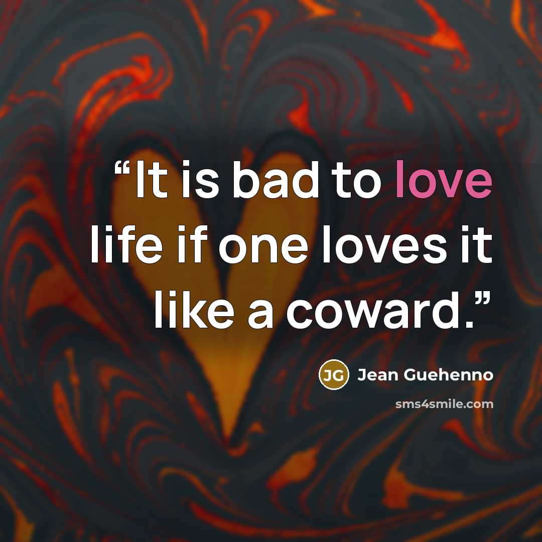 “It is bad to love life if one loves it like a coward.” quote by Jean Guéhenno
