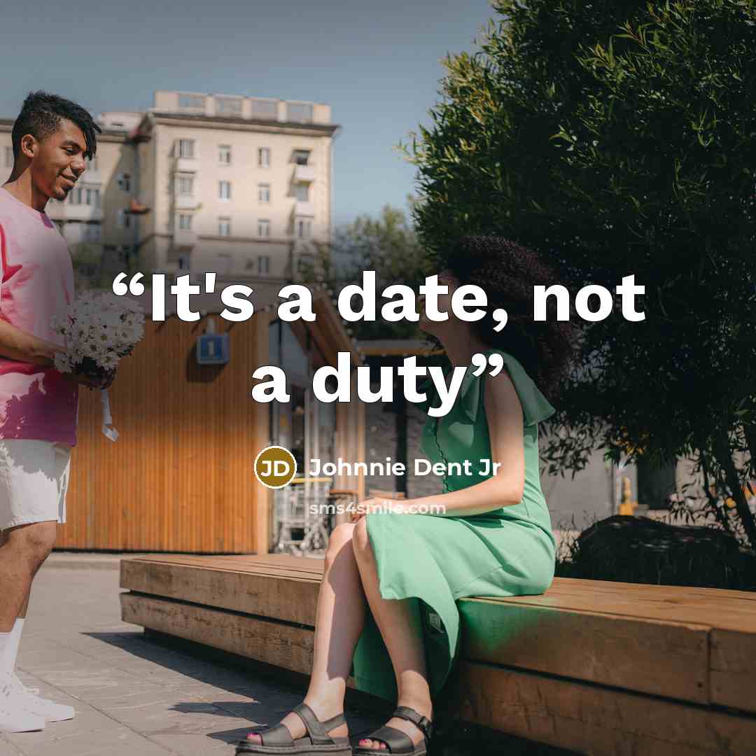 “It's a date, not a duty” quote by Johnnie Dent Jr