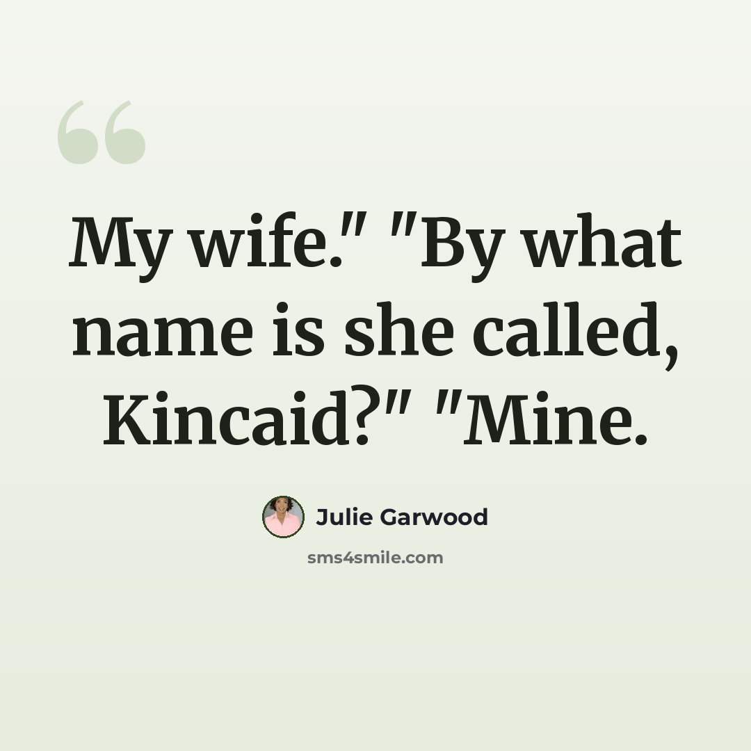 “My wife." "By what name is she called, Kincaid?" "Mine.” quote by Julie Garwood