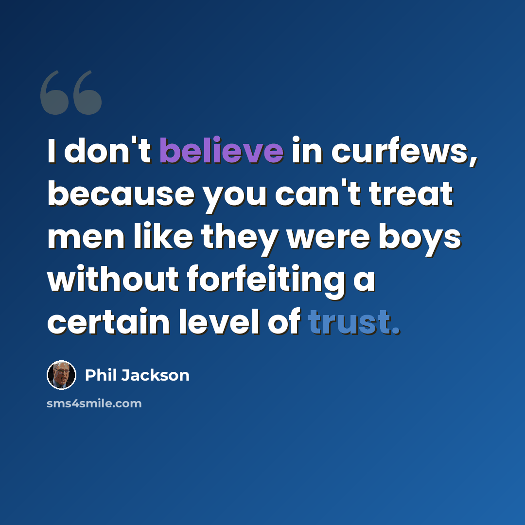 “I don't believe in curfews, because you can't treat men like they were boys without forfeiting a certain level of trust.” quote by Phil Jackson