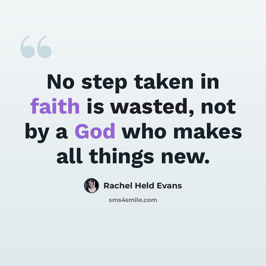 “No step taken in faith is wasted, not by a God who makes all things new.” quote by Rachel Held Evans