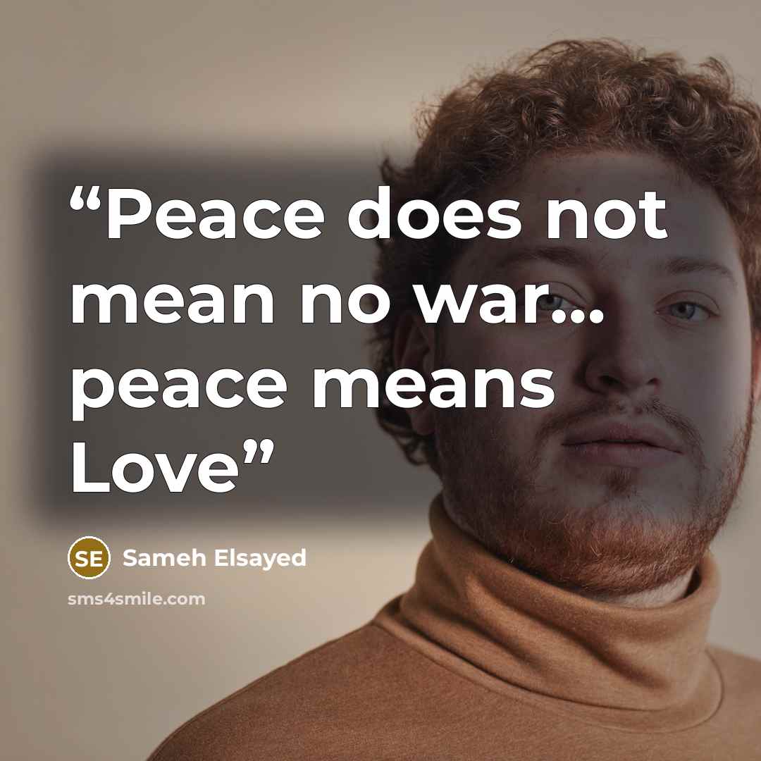 “Peace does not mean no war… peace means Love” quote by Sameh Elsayed