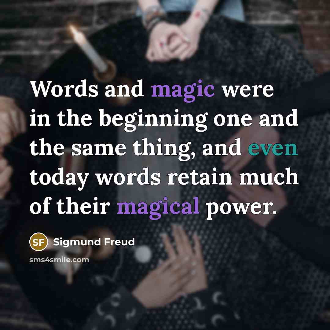 “Words and magic were in the beginning one and the same thing, and even today words retain much of their magical power.” quote by Sigmund Freud