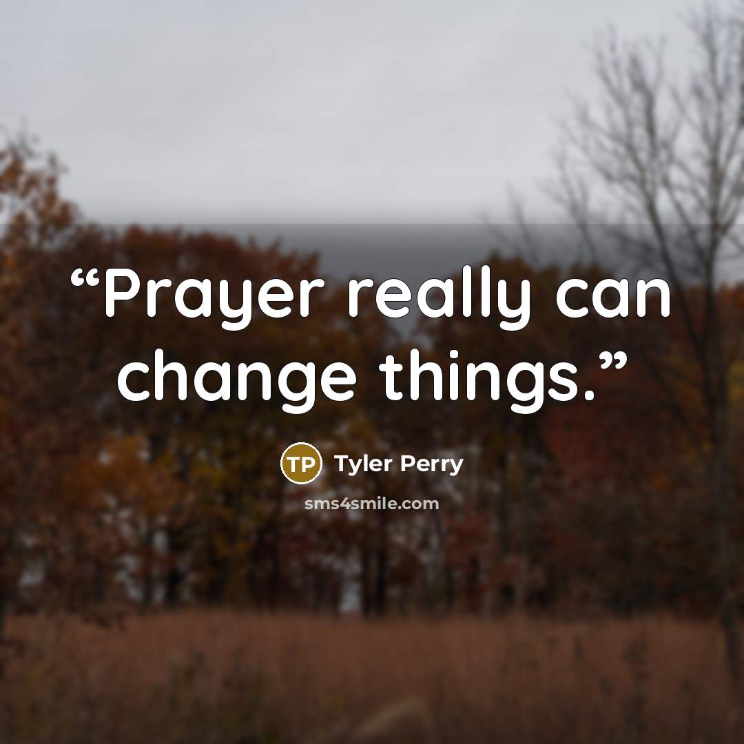 “Prayer really can change things.” quote by Tyler Perry