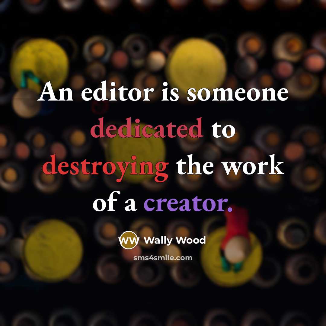 “An editor is someone dedicated to destroying the work of a creator.” quote by Wally Wood