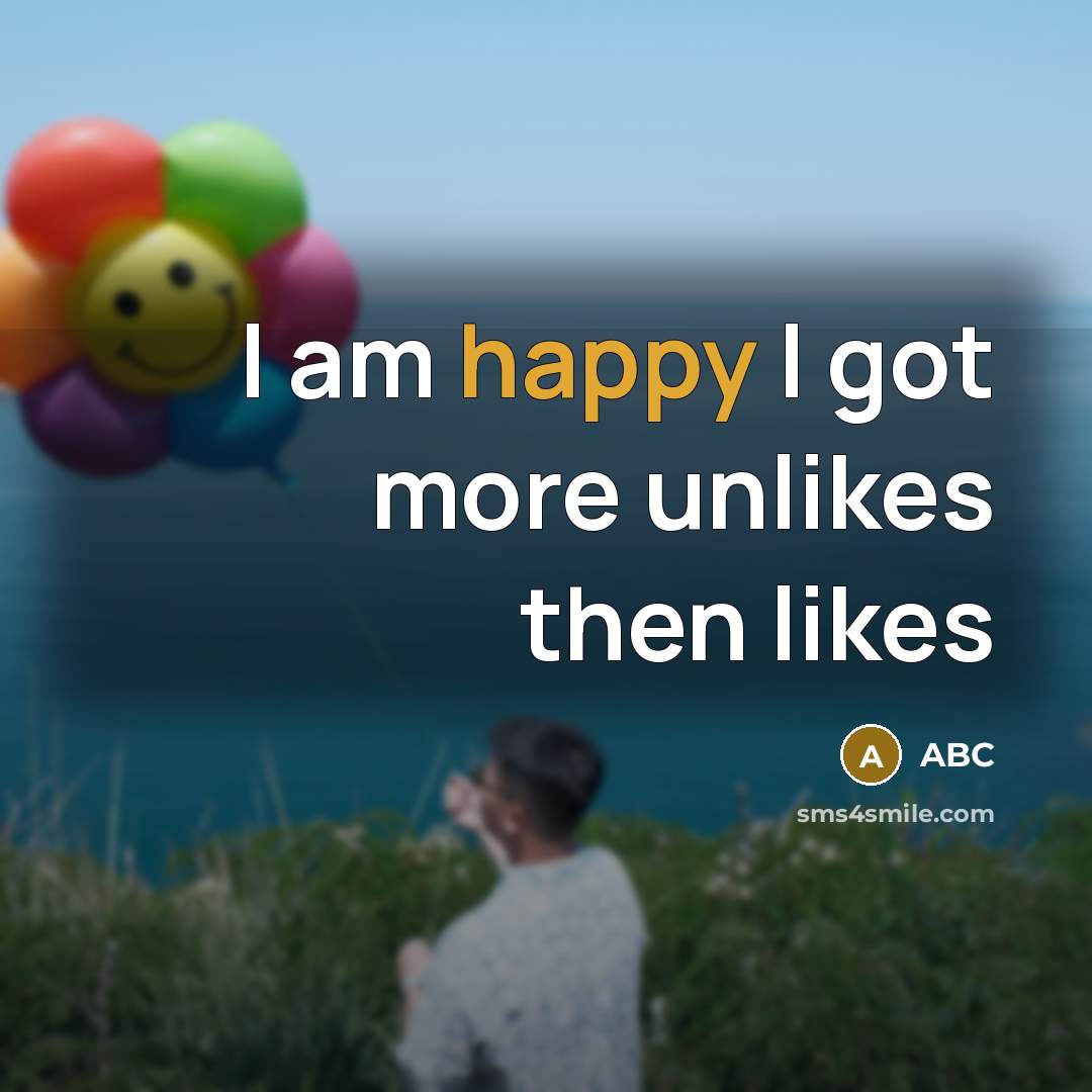 “I am happy I got more unlikes then likes” quote by Abc