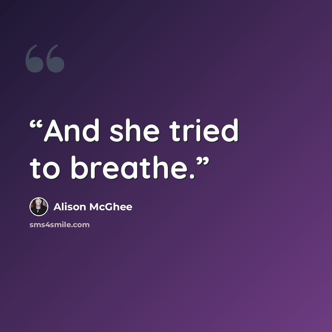 “And she tried to breathe.” quote by Alison McGhee