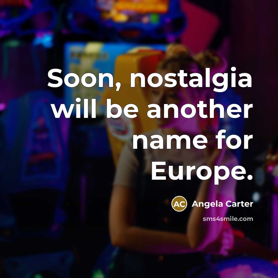 “Soon, nostalgia will be another name for Europe.” quote by Angela Carter